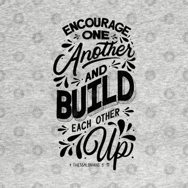 Encourage one another and build each other up. 1 Thessalonians 5:11 by GraphiscbyNel